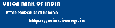 UNION BANK OF INDIA  UTTAR PRADESH BASTI HARAIYA   micr code